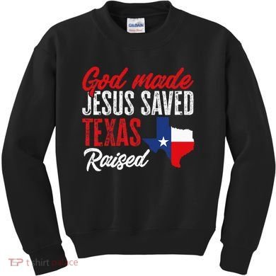 Home State Texas Pride God Made Jesus Saved Texas Raised Kids Sweatshirt