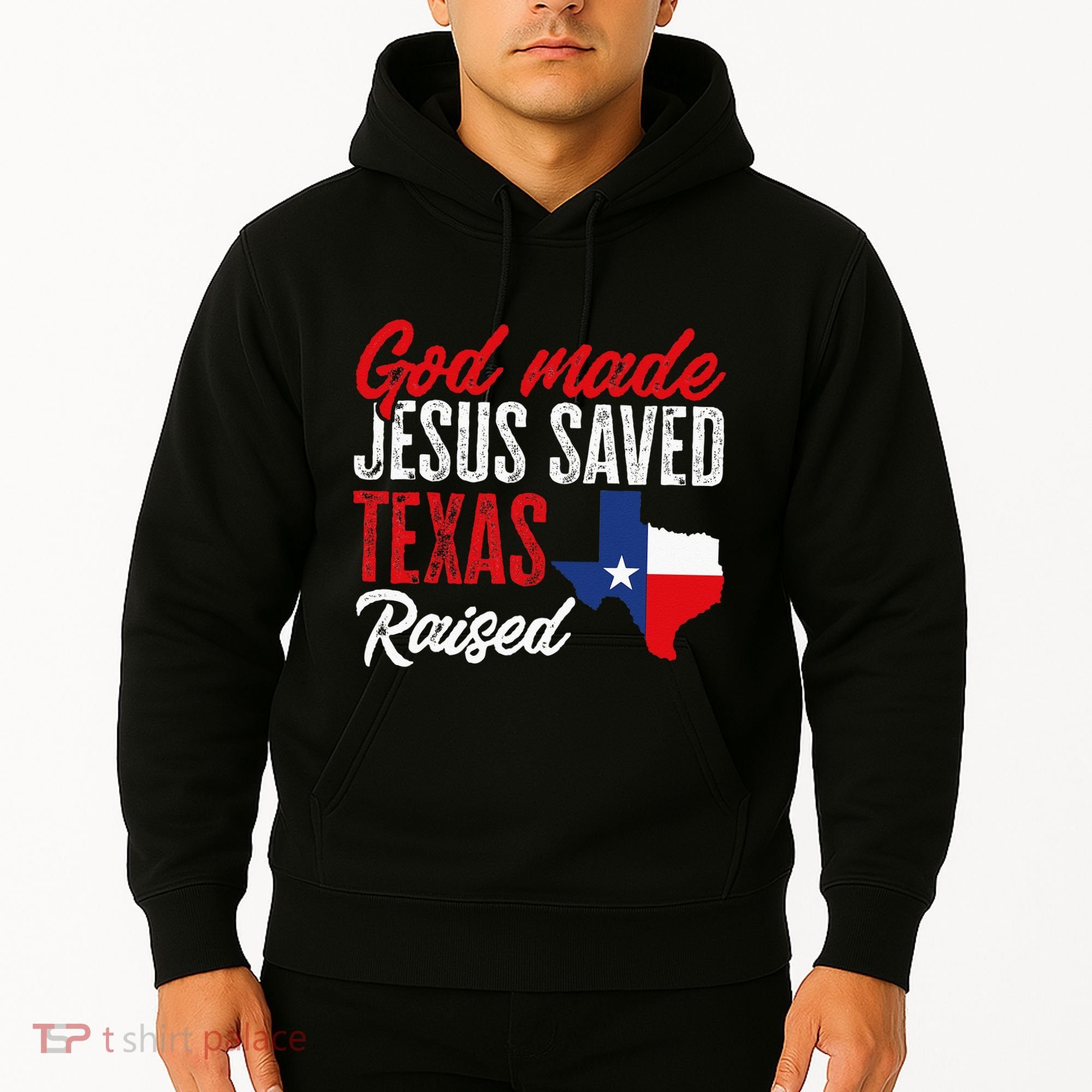 Home State Texas Pride God Made Jesus Saved Texas Raised Hoodie