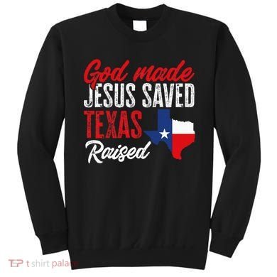 Home State Texas Pride God Made Jesus Saved Texas Raised Sweatshirt