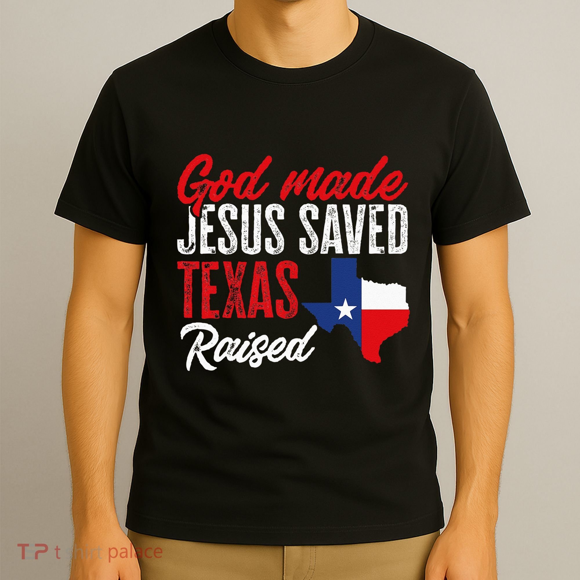 Home State Texas Pride God Made Jesus Saved Texas Raised T-Shirt