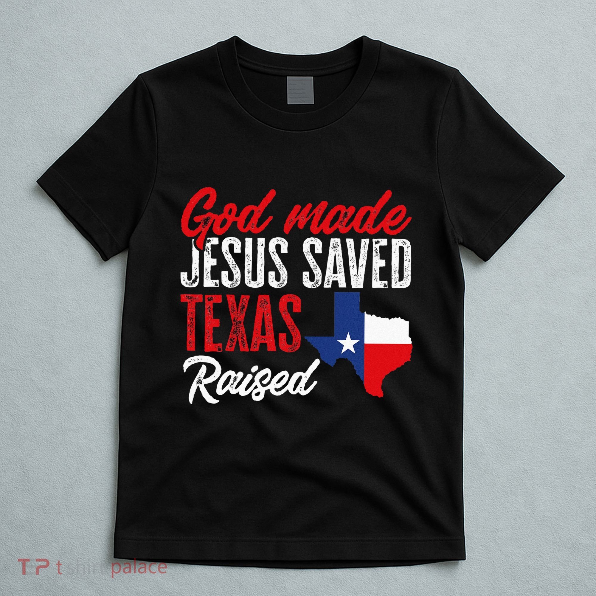 Home State Texas Pride God Made Jesus Saved Texas Raised T-Shirt