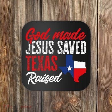 Home State Texas Pride God Made Jesus Saved Texas Raised Coaster