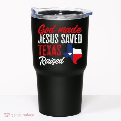 Home State Texas Pride God Made Jesus Saved Texas Raised Tumbler