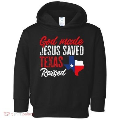 Home State Texas Pride God Made Jesus Saved Texas Raised Toddler Hoodie
