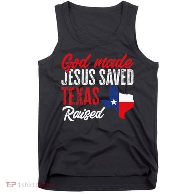 Home State Texas Pride God Made Jesus Saved Texas Raised Tank Top