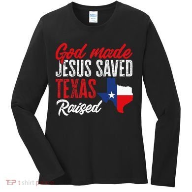 Home State Texas Pride God Made Jesus Saved Texas Raised Women's Long Sleeve Shirt