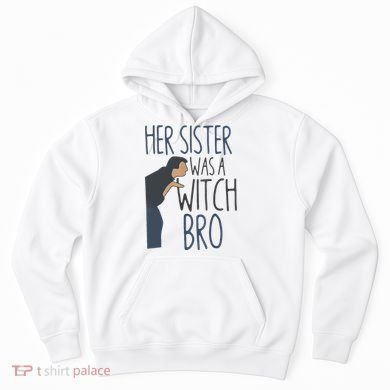 Her Sister Was A Witch Bro Funny Halloween Hoodie