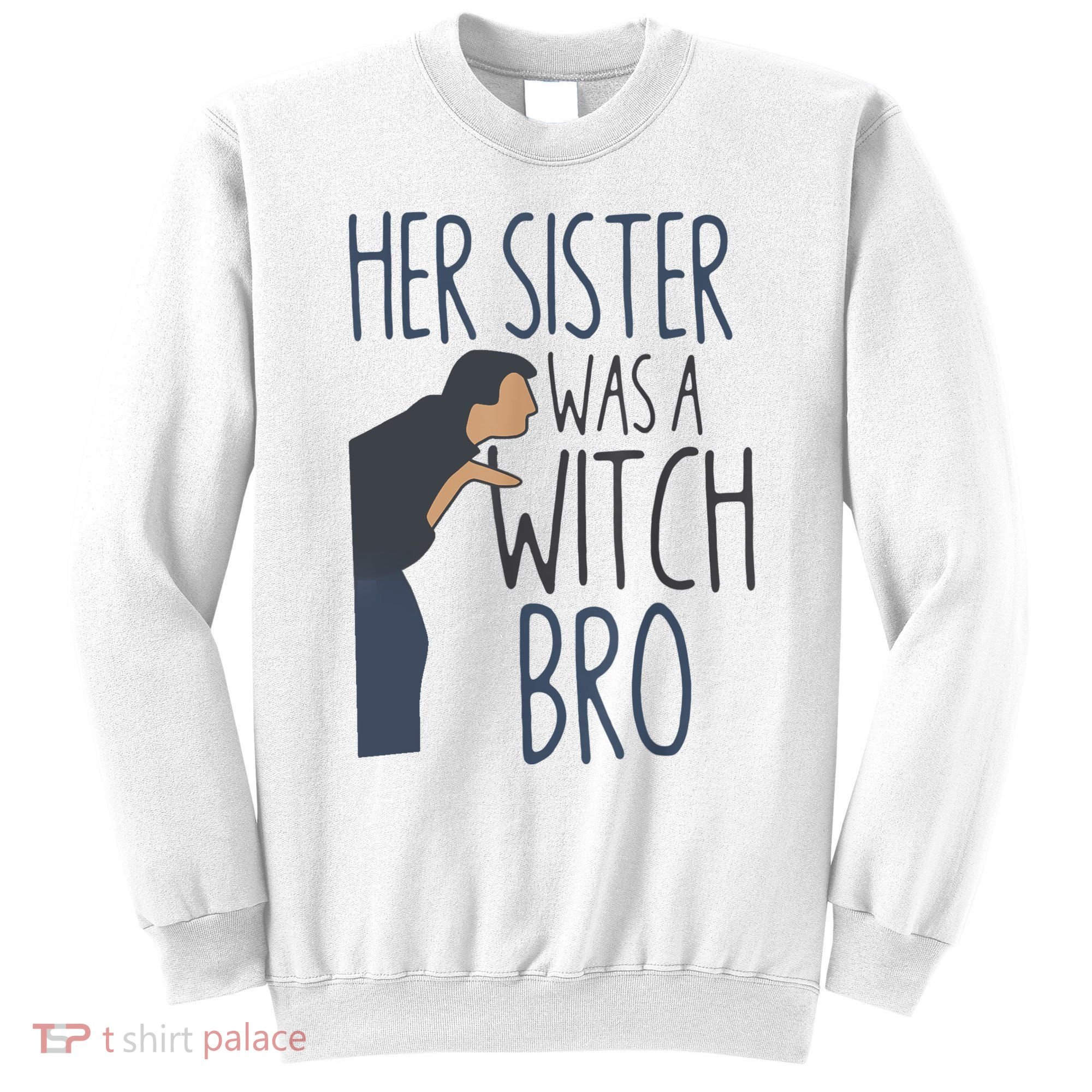 Her Sister Was A Witch Bro Funny Halloween Sweatshirt