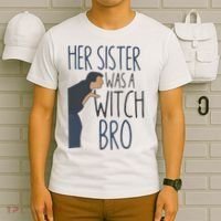 Her Sister Was A Witch Bro Funny Halloween T-Shirt thumb 6