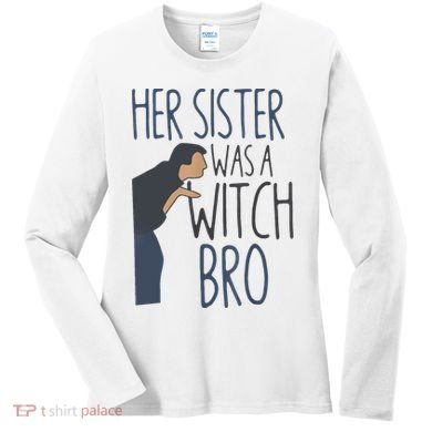Her Sister Was A Witch Bro Funny Halloween Women's Long Sleeve Shirt