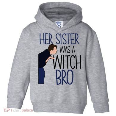 Her Sister Was A Witch Bro She Came Down In A Bubble Funny Toddler Hoodie