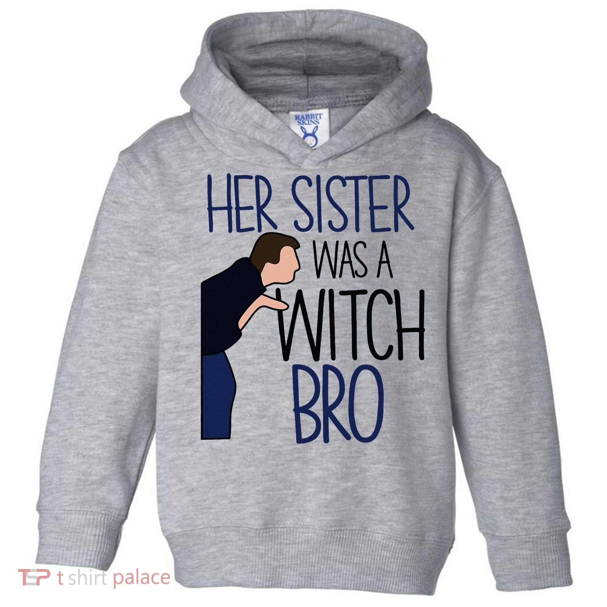 Her Sister Was A Witch Bro She Came Down In A Bubble Funny Toddler Hoodie