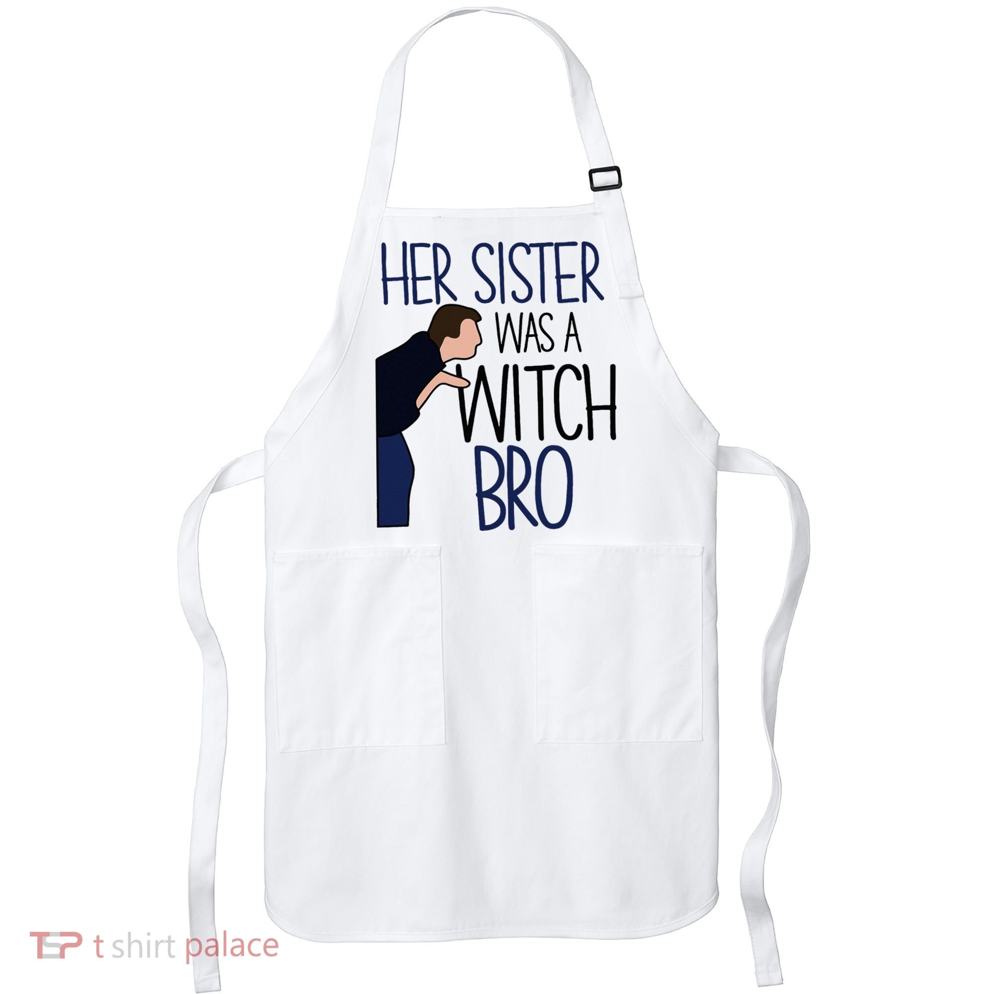 Her Sister Was A Witch Bro She Came Down In A Bubble Funny Apron