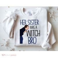 Her Sister Was A Witch Bro She Came Down In A Bubble Funny Sweatshirt thumb 2