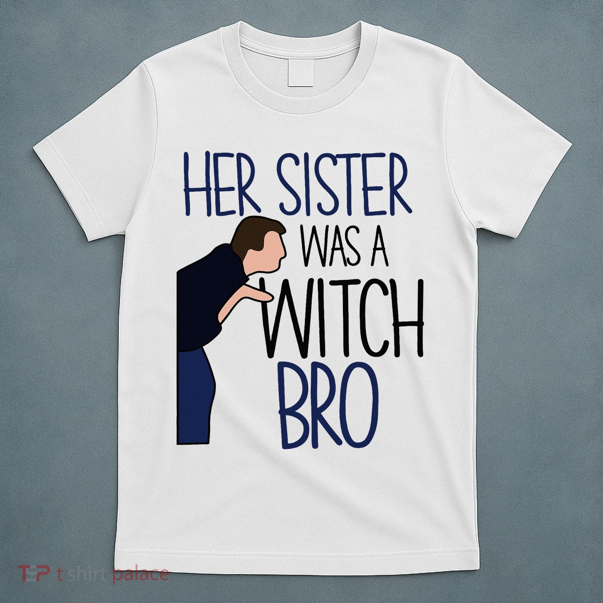Her Sister Was A Witch Bro She Came Down In A Bubble Funny T-Shirt