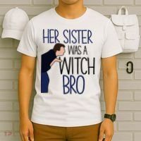 Her Sister Was A Witch Bro She Came Down In A Bubble Funny T-Shirt thumb 6