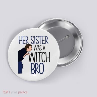 Her Sister Was A Witch Bro She Came Down In A Bubble Funny Button
