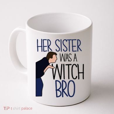 Her Sister Was A Witch Bro She Came Down In A Bubble Funny Coffee Mug