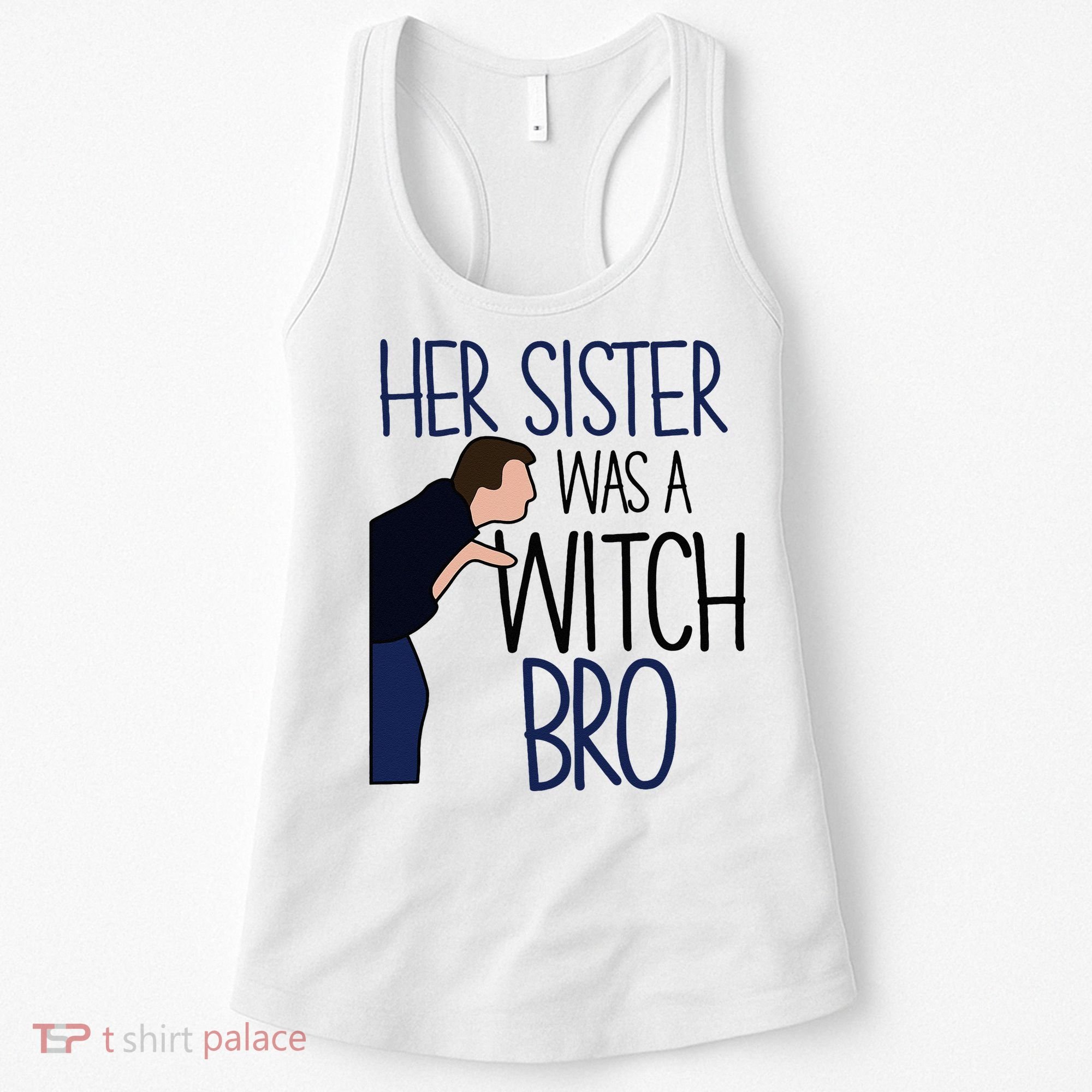 Her Sister Was A Witch Bro She Came Down In A Bubble Funny Women's Tank Top