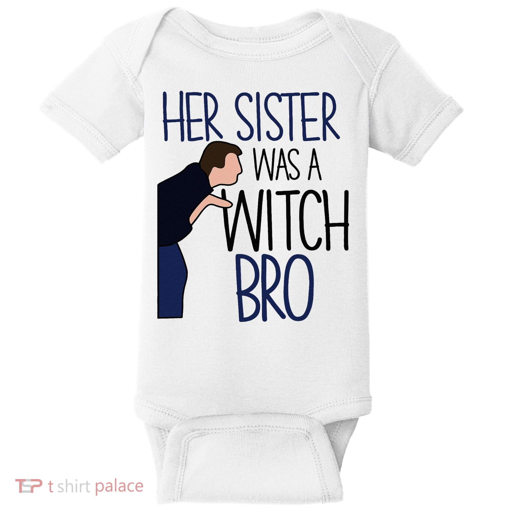 Her Sister Was A Witch Bro She Came Down In A Bubble Funny Baby Bodysuit