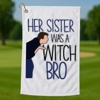 Her Sister Was A Witch Bro She Came Down In A Bubble Funny Golf Towel thumb 1