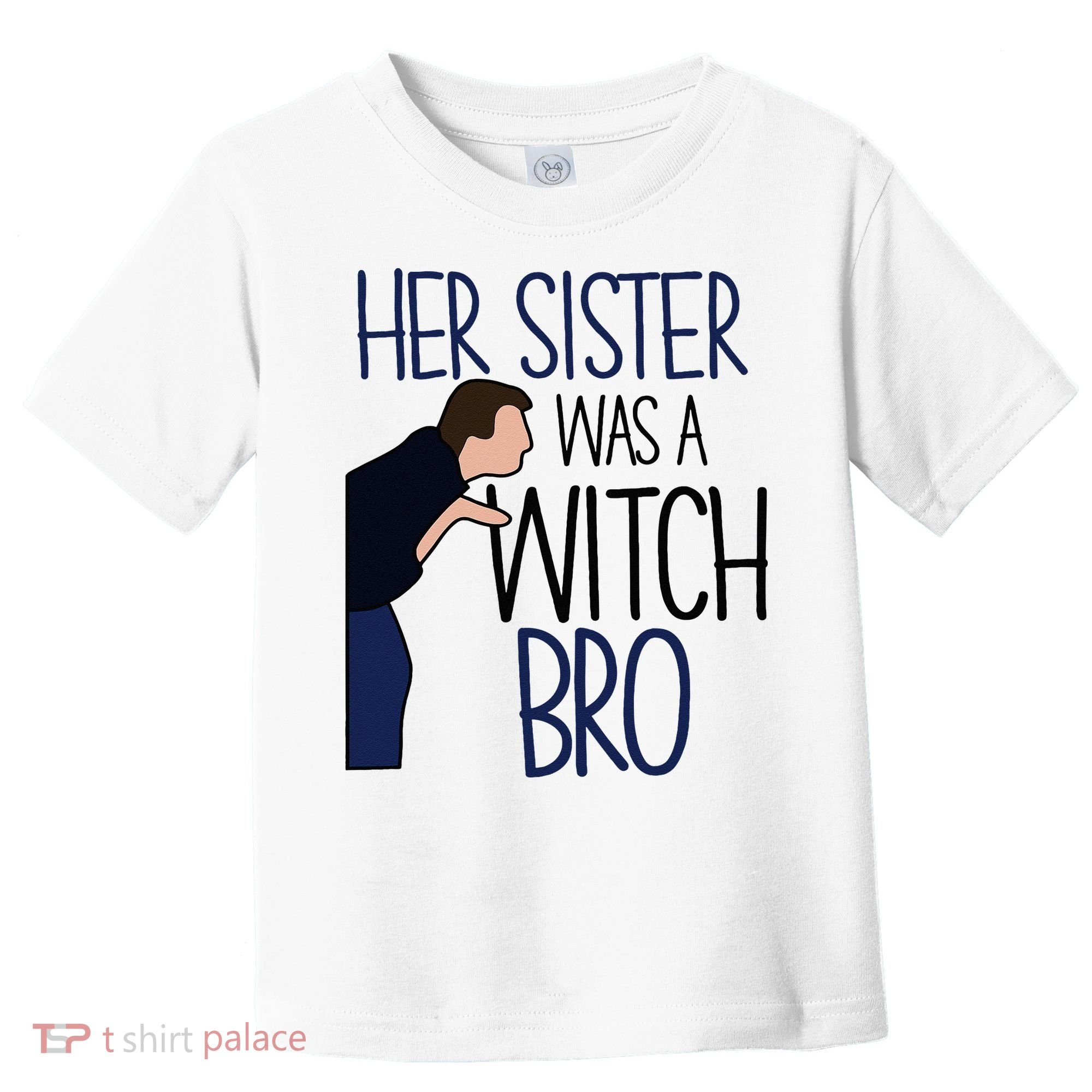 Her Sister Was A Witch Bro She Came Down In A Bubble Funny Toddler T-Shirt