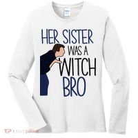 Her Sister Was A Witch Bro She Came Down In A Bubble Funny Women's Long Sleeve Shirt thumb 0