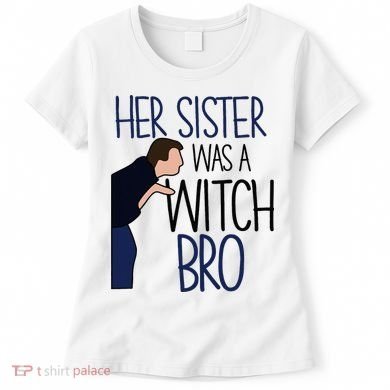 Her Sister Was A Witch Bro She Came Down In A Bubble Funny Women's T-Shirt