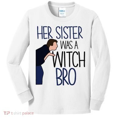 Her Sister Was A Witch Bro She Came Down In A Bubble Funny Kids Long Sleeve Shirt