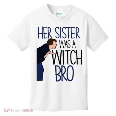 Her Sister Was A Witch Bro She Came Down In A Bubble Funny Kids T-Shirt