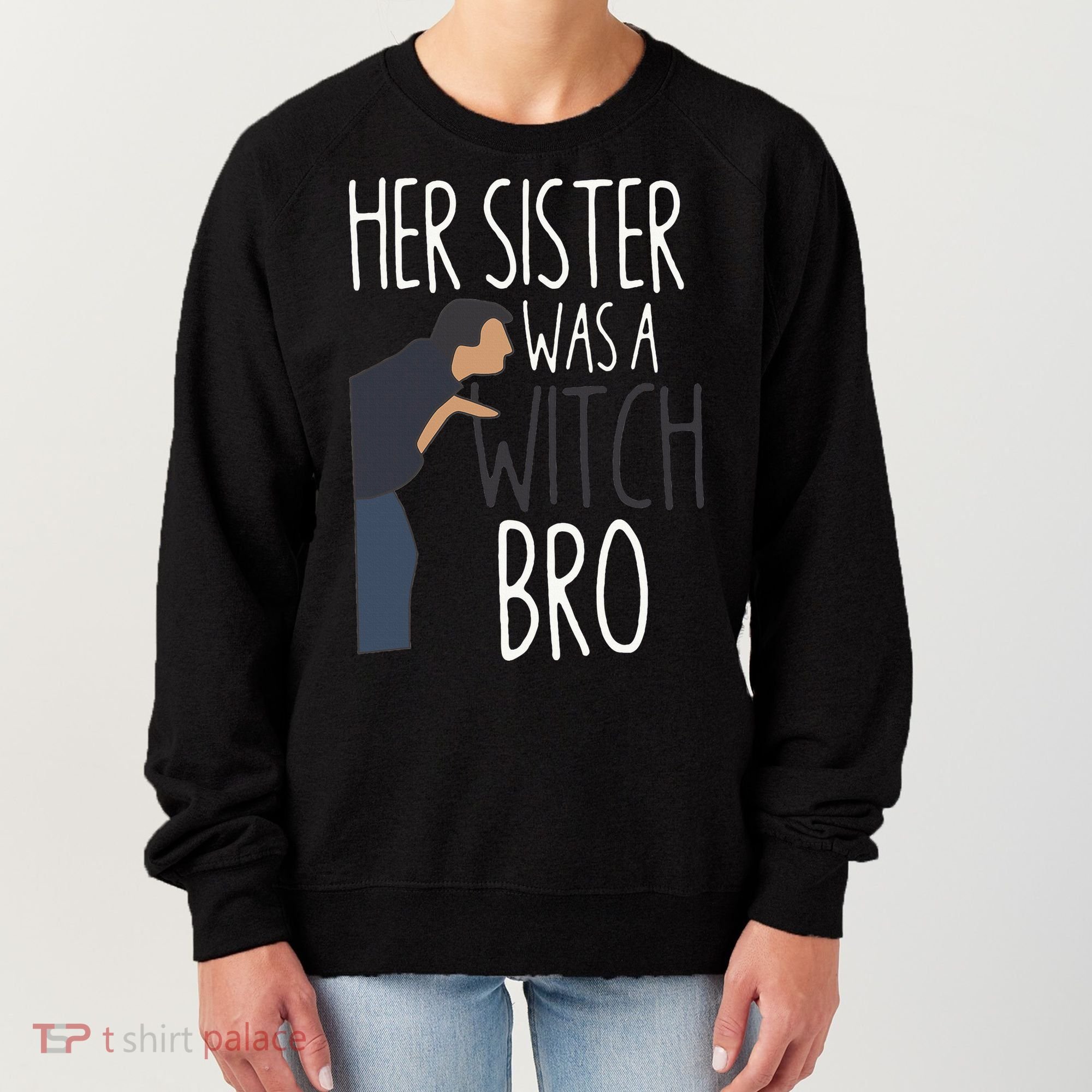 Her Sister Was A Witch Bro Funny Sister Warning Women's Sweatshirt