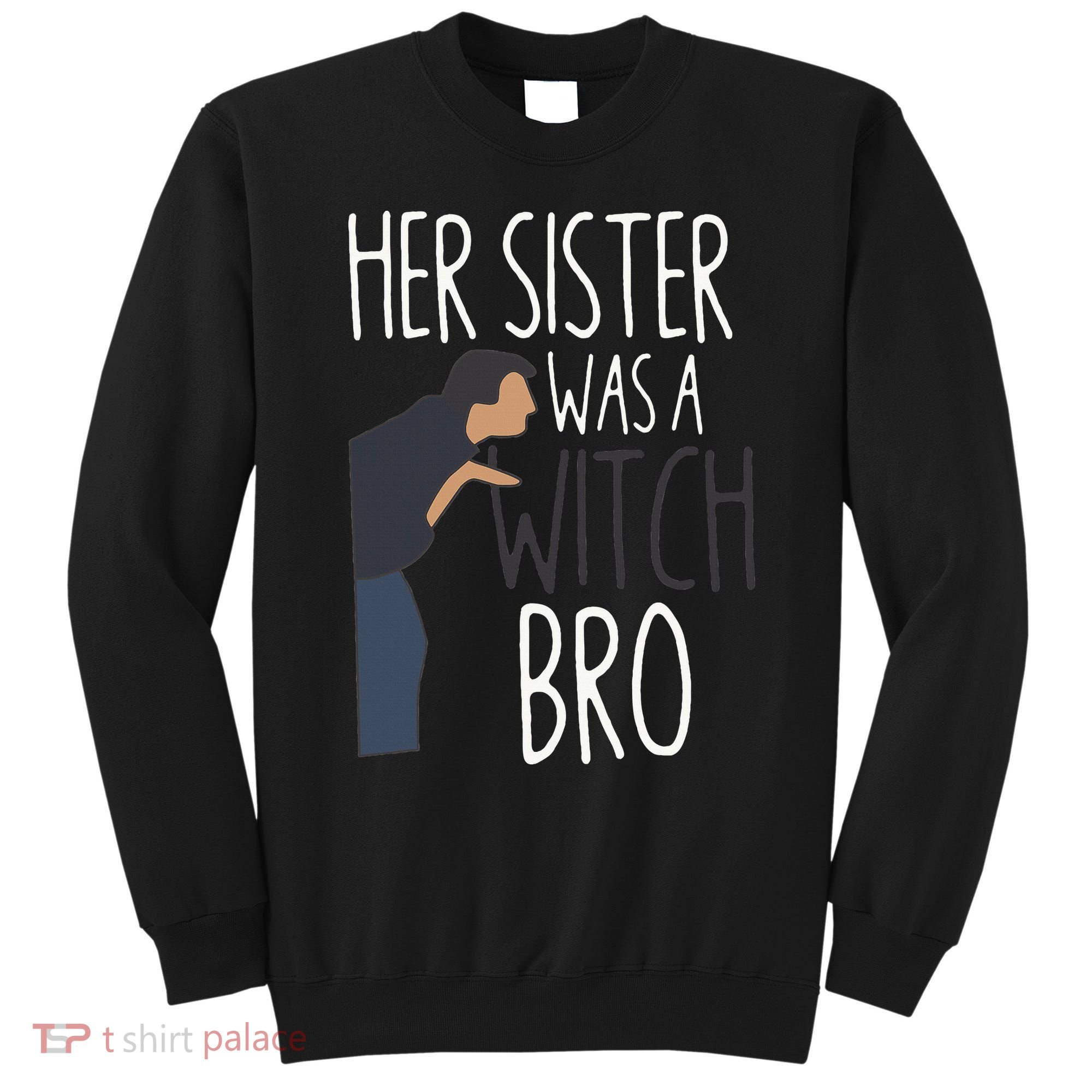 Her Sister Was A Witch Bro Funny Sister Warning Sweatshirt