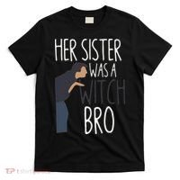 Her Sister Was A Witch Bro Funny Sister Warning T-Shirt thumb 0