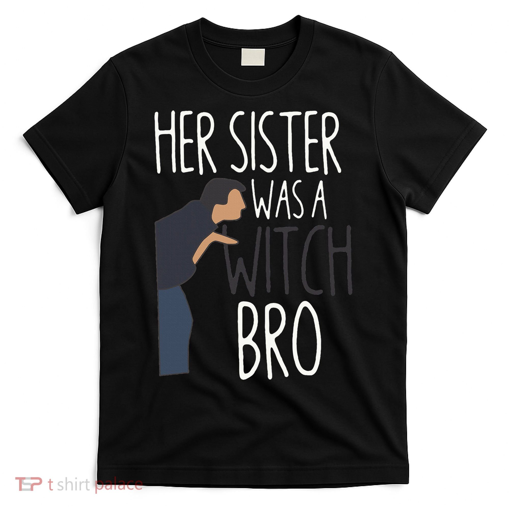 Her Sister Was A Witch Bro Funny Sister Warning T-Shirt