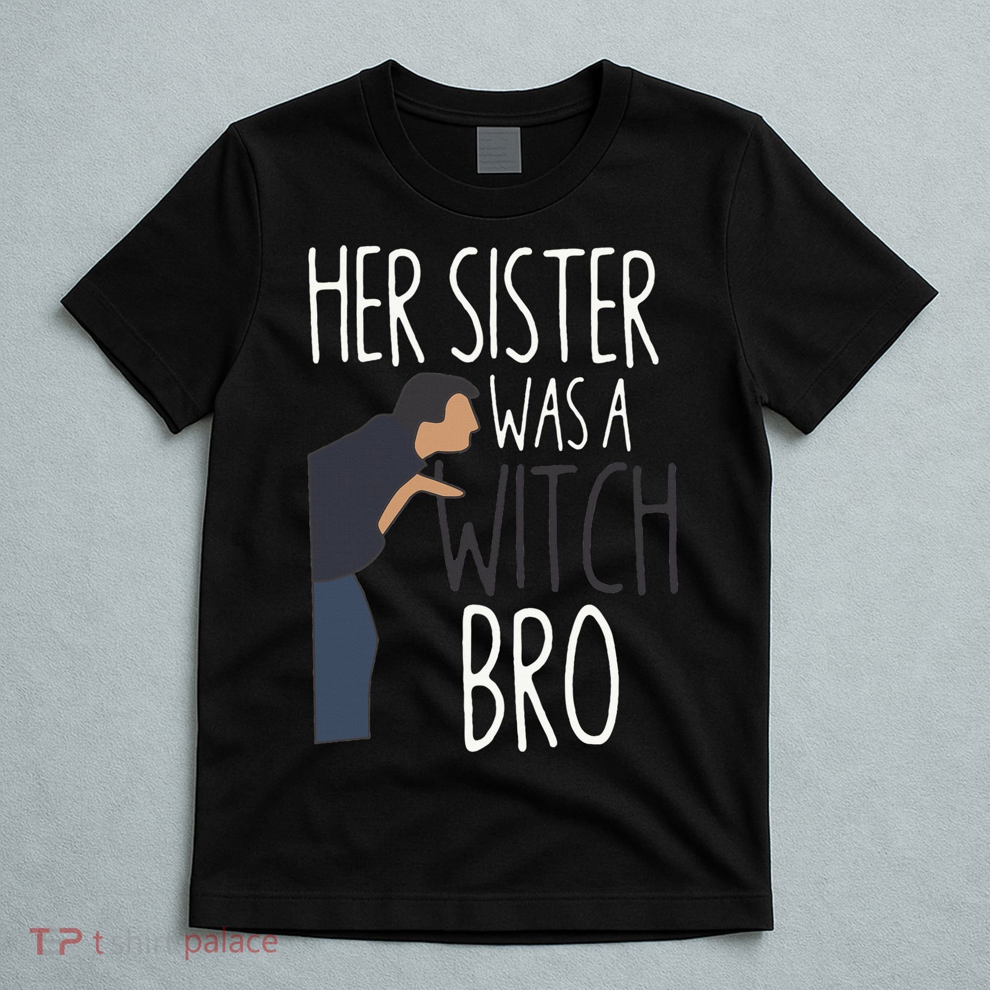 Her Sister Was A Witch Bro Funny Sister Warning T-Shirt