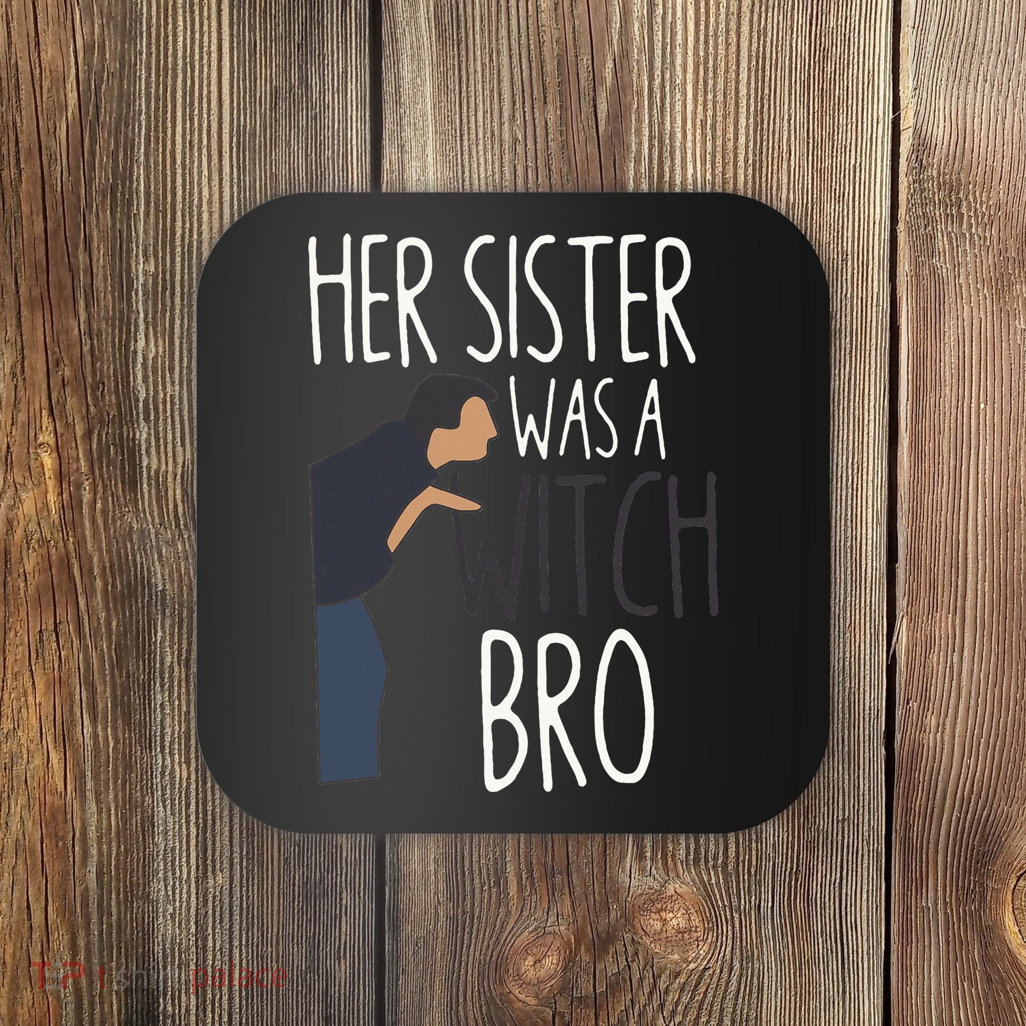 Her Sister Was A Witch Bro Funny Sister Warning Coaster