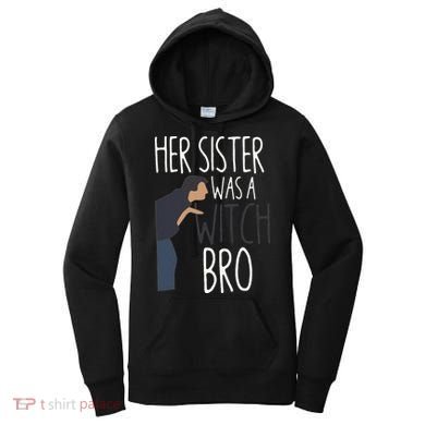 Her Sister Was A Witch Bro Funny Sister Warning Women's Hoodie