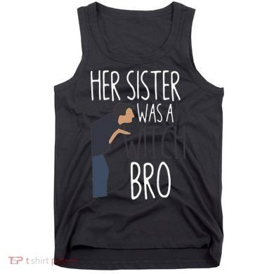 Her Sister Was A Witch Bro Funny Sister Warning Tank Top