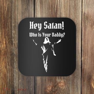 Hey Satan Who Is Your Daddy Coaster