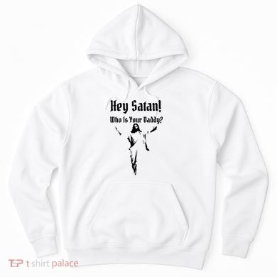 Hey Satan Who Is Your Daddy Hoodie