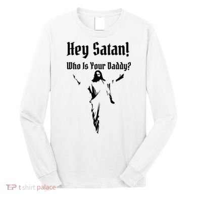 Hey Satan Who Is Your Daddy Long Sleeve Shirt