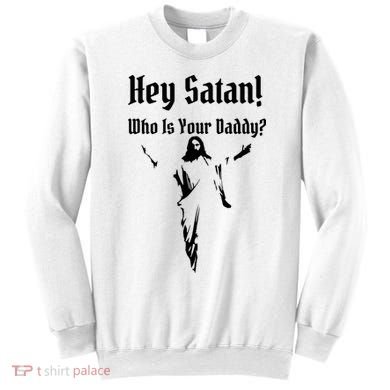 Hey Satan Who Is Your Daddy Sweatshirt
