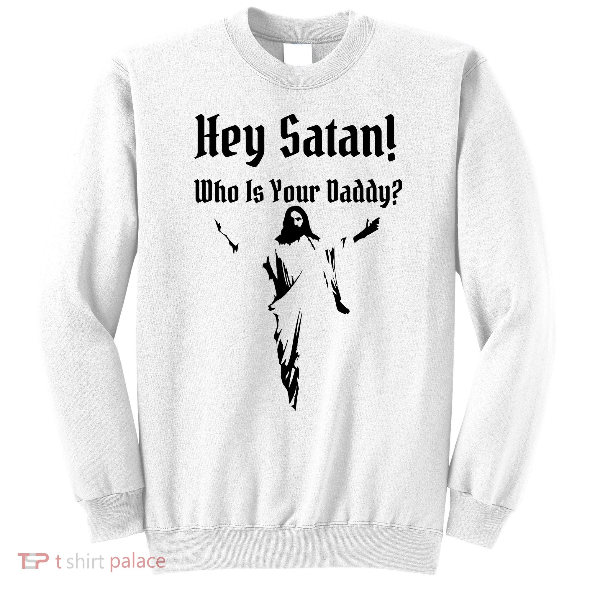 Hey Satan Who Is Your Daddy Sweatshirt