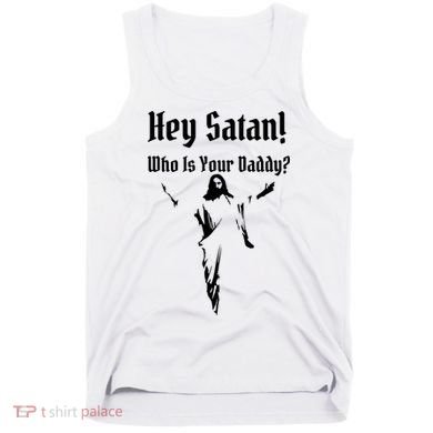 Hey Satan Who Is Your Daddy Tank Top