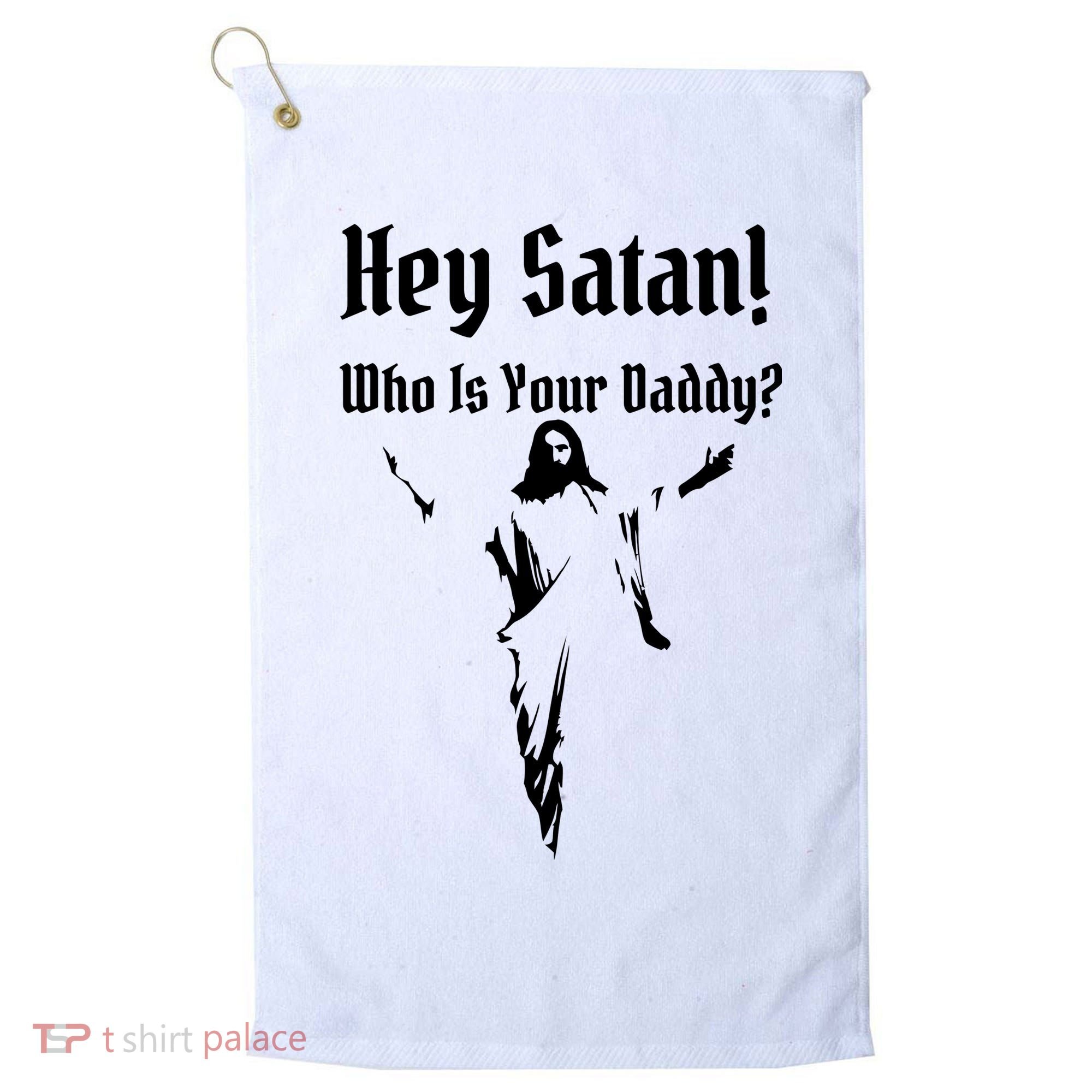 Hey Satan Who Is Your Daddy Golf Towel