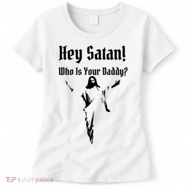 Hey Satan Who Is Your Daddy Women's T-Shirt