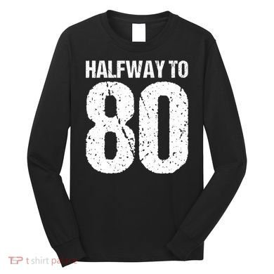 Halfway To 80 40th Birthday Long Sleeve Shirt