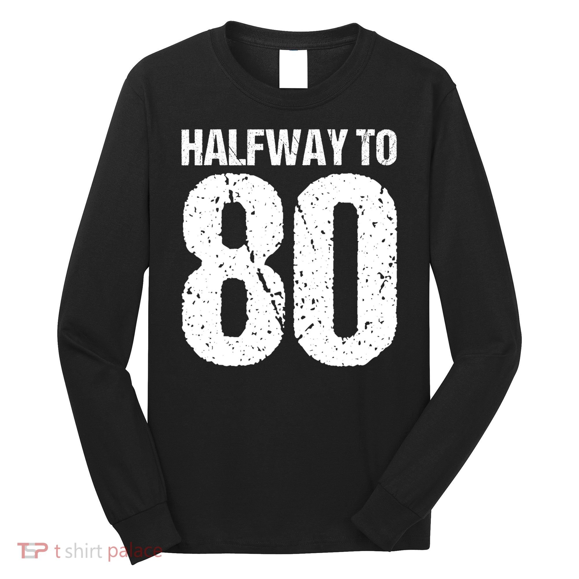 Halfway To 80 40th Birthday Long Sleeve Shirt