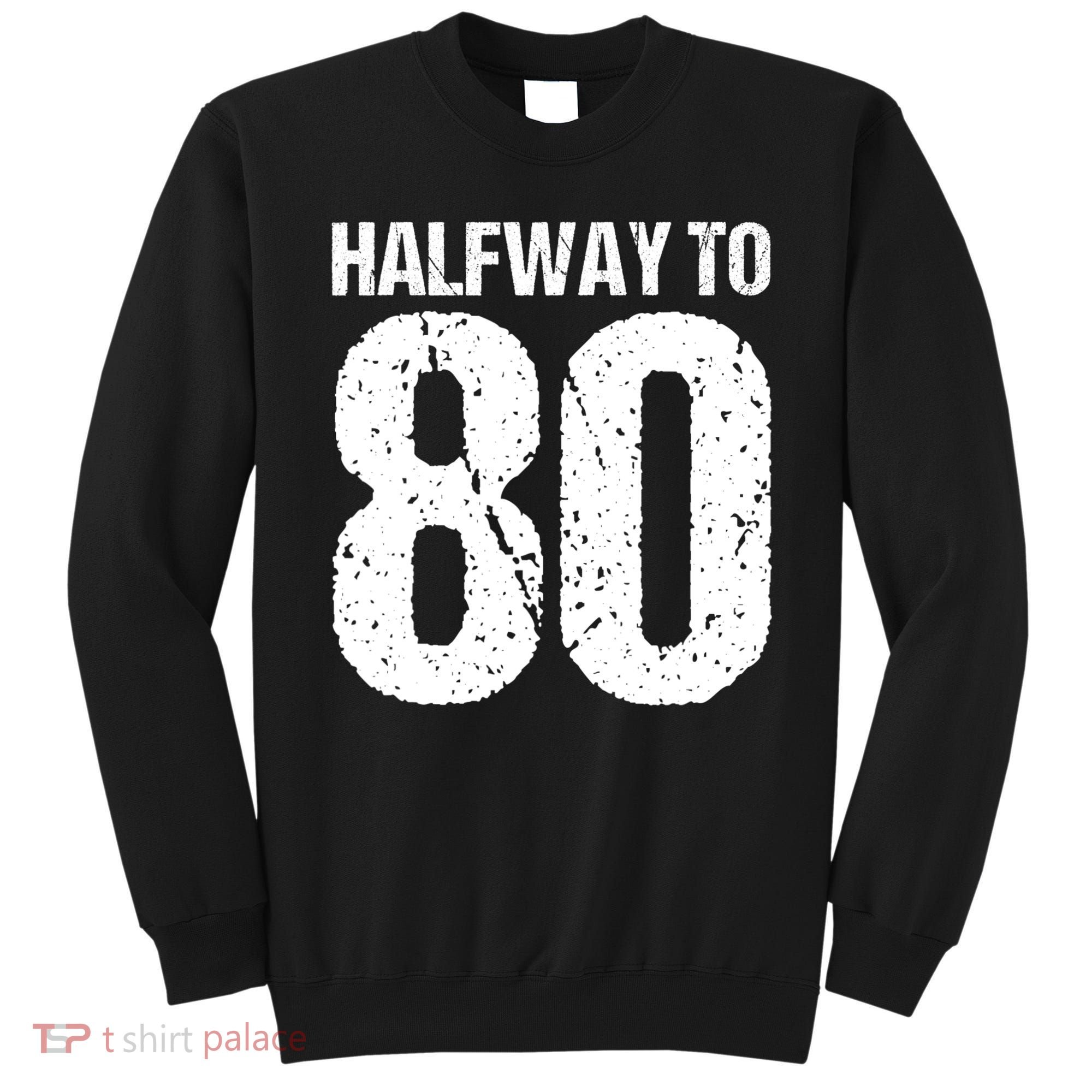 Halfway To 80 40th Birthday Sweatshirt
