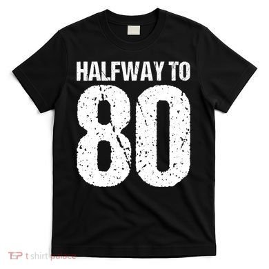 Halfway To 80 40th Birthday T-Shirt